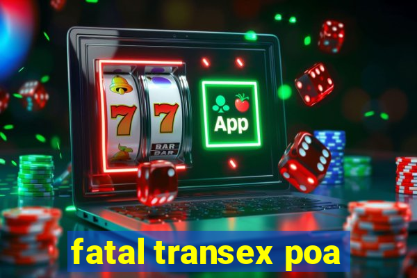 fatal transex poa